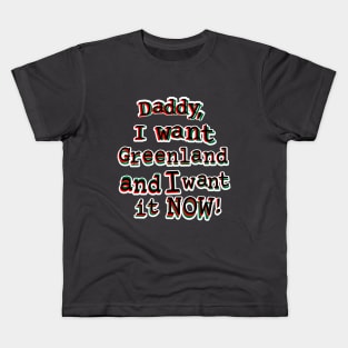 Daddy, I want Greenland and I want it NOW! Kids T-Shirt